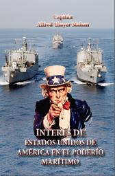Icon image Interés de Estados Unidos de America en el poderio marítimo: Presente y futuro: Geopolítica y geoestrategia naval estadounidense