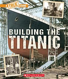 Icon image Building The Titanic (A True Book: The Titanic)