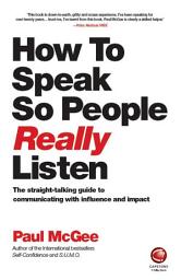 Icon image How to Speak So People Really Listen: The Straight-Talking Guide to Communicating with Influence and Impact