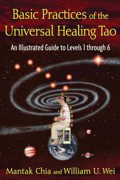 Icon image Basic Practices of the Universal Healing Tao: An Illustrated Guide to Levels 1 through 6