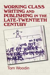 Icon image Working-class writing and publishing in the late twentieth century: Literature, culture and community