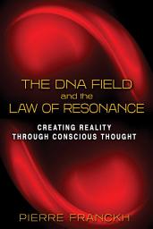 Icon image The DNA Field and the Law of Resonance: Creating Reality through Conscious Thought