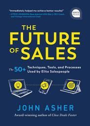 Icon image The Future of Sales: The 50+ Techniques, Tools, and Processes Used by Elite Salespeople
