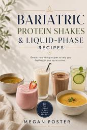 Icon image Bariatric Protein Shakes & Liquid-Phase Recipes: Easy High-Protein Recipes for the Post-Op Bariatric Liquid Diet