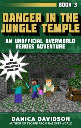 Icon image Danger in the Jungle Temple: An Unofficial Overworld Heroes Adventure, Book Three