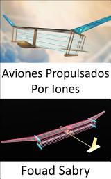 Icon image Aviones Propulsados Por Iones: Sin partes móviles en el sistema de propulsión