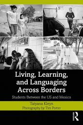 Icon image Living, Learning, and Languaging Across Borders: Students Between the US and Mexico