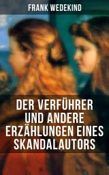 Icon image Der Verführer und andere Erzählungen eines Skandalautors: Mine-Haha oder Über die körperliche Erziehung der jungen Mädchen + Der Verführer + Rabbi Esra + Die Schutzimpfung