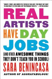 Icon image Real Artists Have Day Jobs: (And Other Awesome Things They Don't Teach You in School)