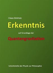 Icon image Erkenntnis auf Grundlage der Quantengravitation: Schnittstelle der Physik zur Philosophie