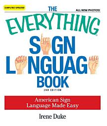 Icon image The Everything Sign Language Book: American Sign Language Made Easy... All new photos!