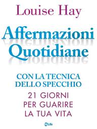 Icon image Affermazioni Quotidiane. Con la tecnica dello specchio. 21 giorni per guarire la tua vita