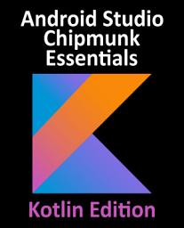 Icon image Android Studio Chipmunk Essentials - Kotlin Edition: Developing Android Apps Using Android Studio 2021.2.1 and Kotlin