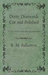Icon image Dusty Diamonds Cut and Polished - A Tale of City-Arab Life and Adventure