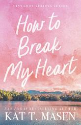 Icon image How to Break My Heart: A Novel