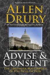 Icon image Advise & Consent: The Landmark Masterpiece of Political Fiction