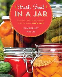 Icon image Fresh Food in a Jar: Pickling, Freezing, Drying, and Canning Made Easy