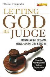 Icon image Letting God Be Judge: Menghakimi Sesama Menghakimi Diri Sendiri, Mencabut Akar Kepahitan Melepas Pengampunan