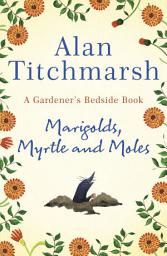 Icon image Marigolds, Myrtle and Moles: A Gardener's Bedside Book - the perfect book for gardening self-isolators