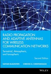 Icon image Radio Propagation and Adaptive Antennas for Wireless Communication Networks: Terrestrial, Atmospheric, and Ionospheric, Edition 2