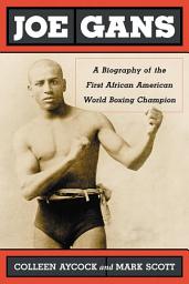 Icon image Joe Gans: A Biography of the First African American World Boxing Champion