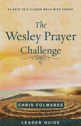 Icon image The Wesley Prayer Challenge Leader Guide: 21 Days to a Closer Walk with Christ