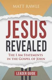 Icon image Jesus Revealed Leader Guide: The I Am Statements in the Gospel of John