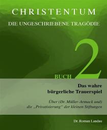 Icon image Christentum – die ungeschriebene Tragödie (Buch 2): Das wahre bürgerliche Trauerspiel
