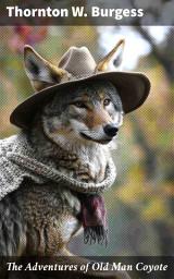 Icon image The Adventures of Old Man Coyote: Cunning Coyote's Woodland Pursuits: A Timeless Tale of Nature, Friendship, & Adventure
