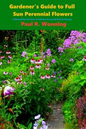 Icon image Gardener’s Guide to Full Sun Perennials: A Manual for the Care of Full Sun Perennial Flower Garden