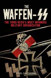 Icon image The Waffen-SS: The Third Reich's Most Infamous Military Organization