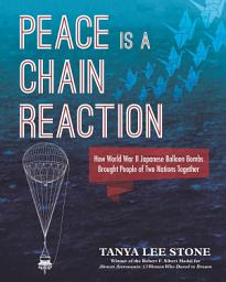 Icon image Peace Is a Chain Reaction: How World War II Japanese Balloon Bombs Brought People of Two Nations Together