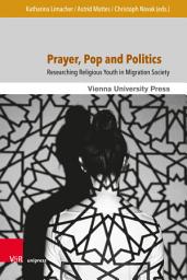 Icon image Prayer, Pop and Politics: Researching Religious Youth in Migration Society