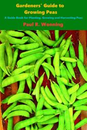 Icon image Gardeners' Guide to Growing Peas: A Guide Book for Planting, Growing and Harvesting Peas