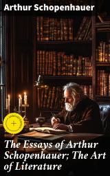Icon image The Essays of Arthur Schopenhauer; The Art of Literature: Enriched edition. Insights on Literature, Art, and Human Nature