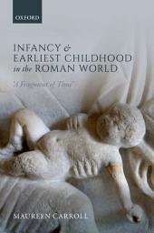 Icon image Infancy and Earliest Childhood in the Roman World: 'A Fragment of Time'