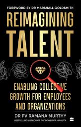 Icon image Reimagining Talent: Enabling Collective Growth for Organizations and Employees