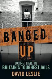 Icon image Banged Up!: Doing Time in Britain's Toughest Jails