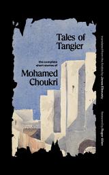 Icon image Tales of Tangier: The Complete Short Stories of Mohamed Choukri