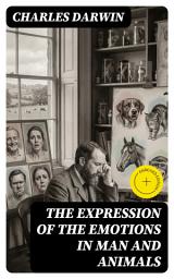 Icon image The Expression of the Emotions in Man and Animals (Annotated): Enriched Edition. Evolutionary Psychology, Comparative Behavior, and the Shared Language of Emotion