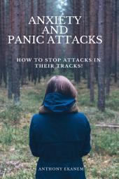 Icon image Anxiety and Panic Attacks: How to Stop Attacks in Their Tracks!