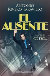 Icon image El ausente: La novela de José Antonio Primo de Rivera
