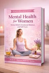 Icon image Women Mental Wellness Guide: Self-Care, Emotional Strength and Life Balance for Women