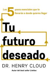 Icon image Tu futuro deseado: Los 5 pasos esenciales que te llevarán a donde quieres llegar