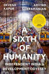 Icon image A Sixth Of Humanity: Independent India's Development Odyssey