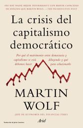 Icon image La crisis del capitalismo democrático (Edición mexicana): Por qué el matrimonio entre democracia y capitalismo se está diluyendo y qué debemos hacer para solucionarlo