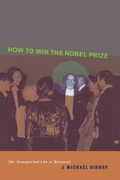 Icon image How to Win the Nobel Prize: An Unexpected Life in Science