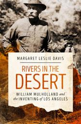 Icon image Rivers in the Desert: William Mulholland and the Inventing of Los Angeles