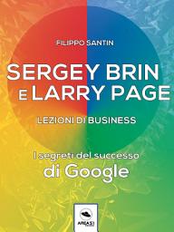 Icon image Sergey Brin e Larry Page. Lezioni di business: I segreti del successo di Google