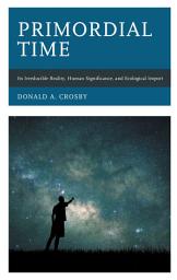 Icon image Primordial Time: Its Irreducible Reality, Human Significance, and Ecological Import